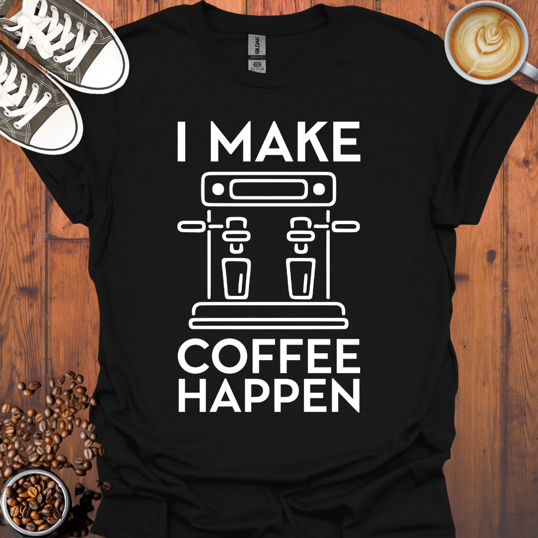 I Make Coffee Happen Coffee Machine Tee