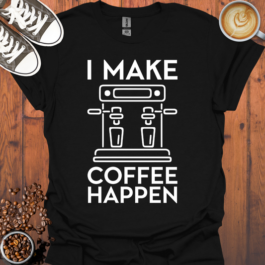 I Make Coffee Happen Coffee Machine Tee