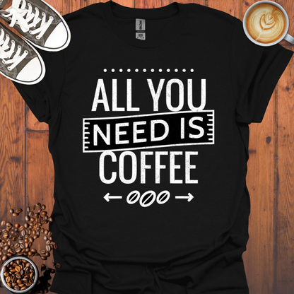 All You Need is Coffee Tee