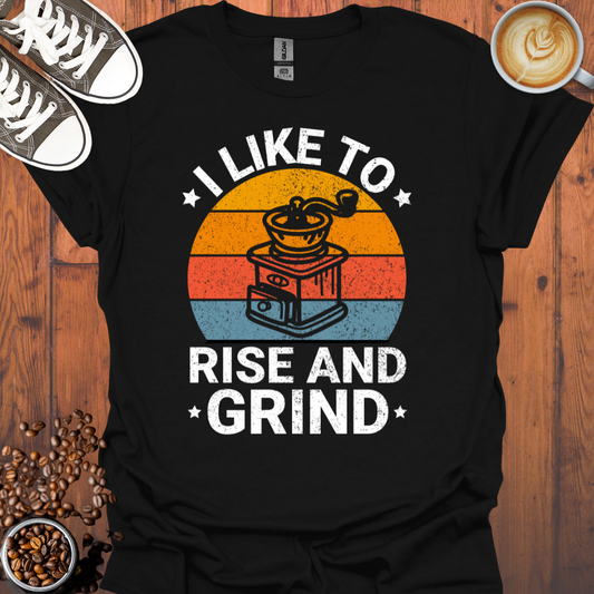 I Like To Rise And Grind Tee