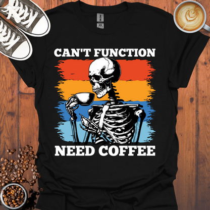 Can't Function Need Coffee Tee