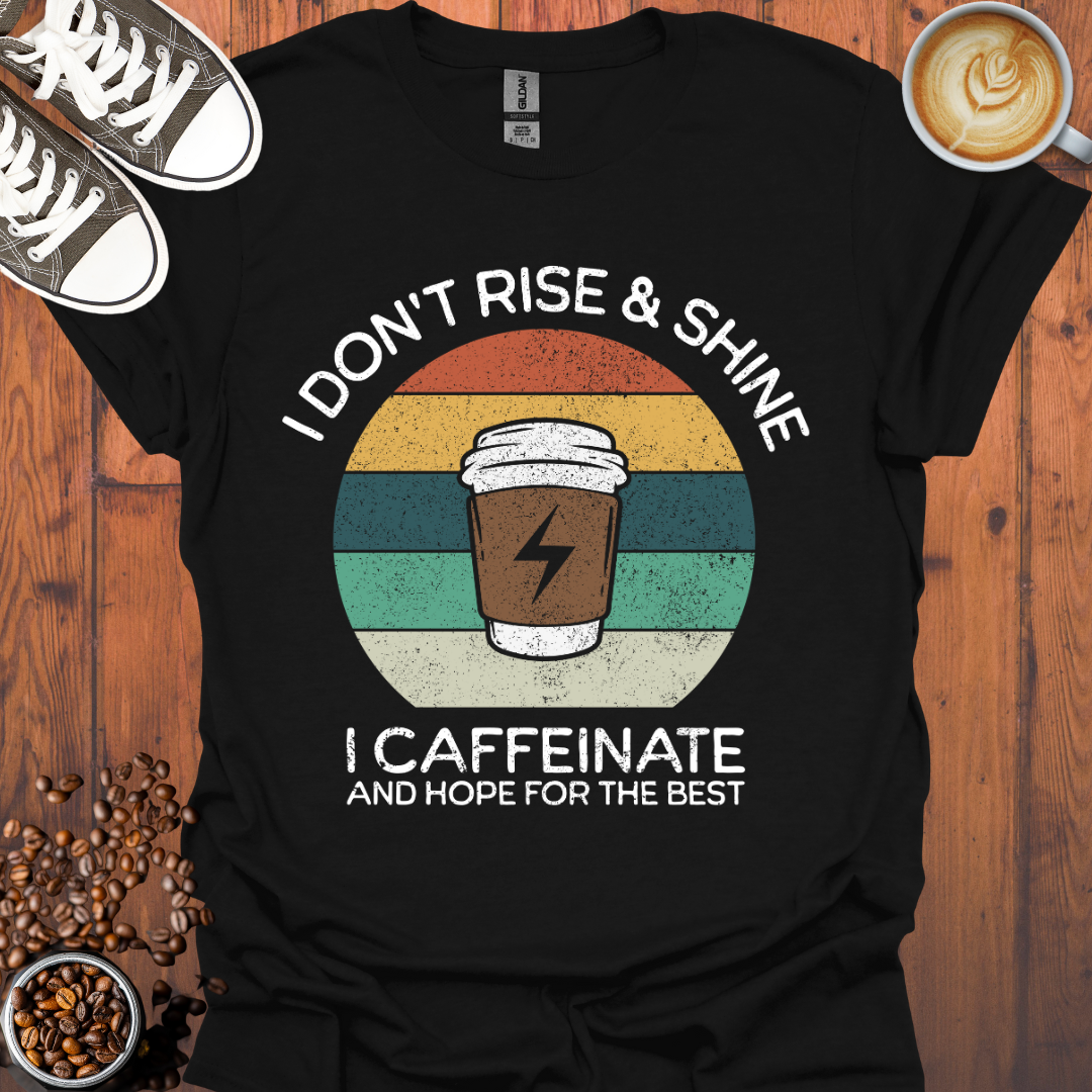 I Don't Rise and Shine I Caffeinate Tee