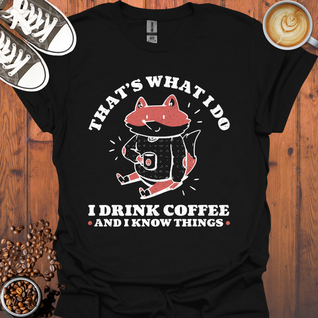 I Drink Coffee and I Know Things Tee