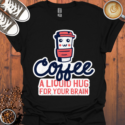 Coffee a Liquid Hug For Your Brain Tee