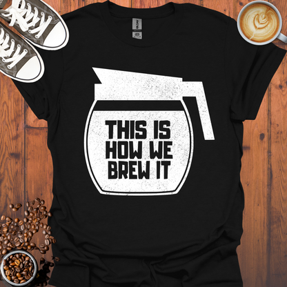 This Is How We Brew It Tee