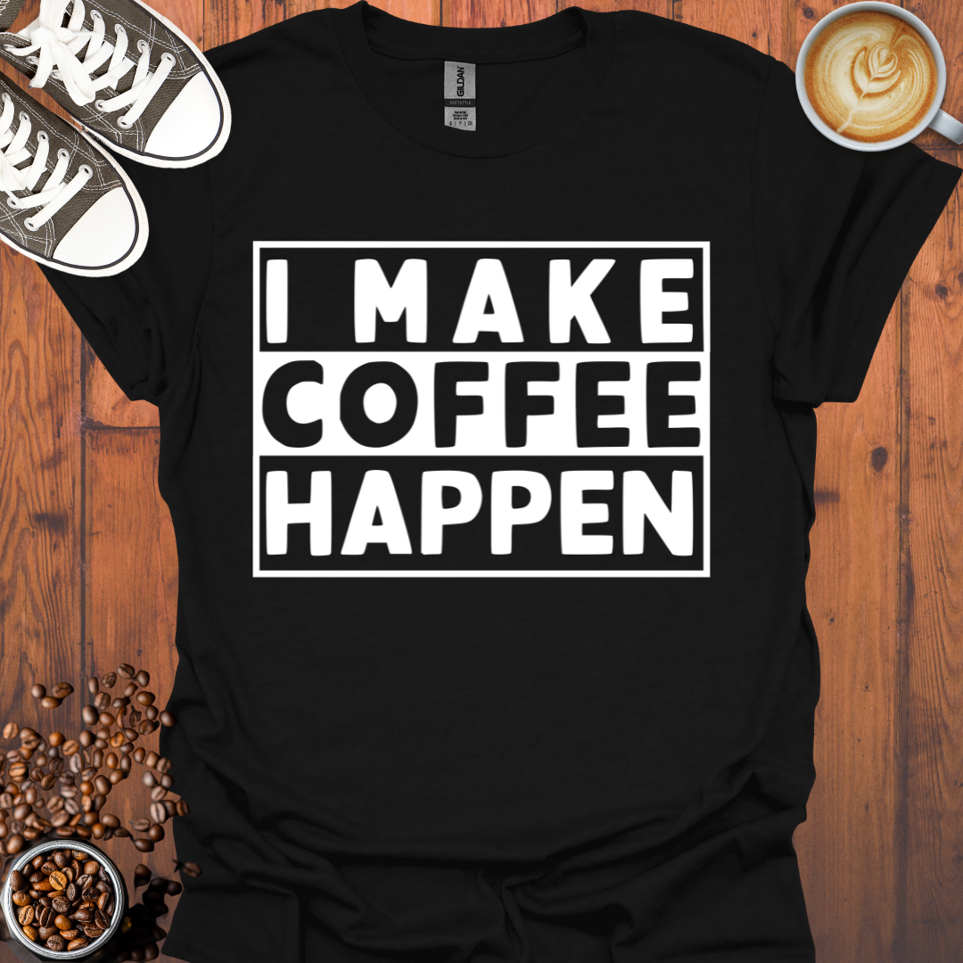 I Make Coffee Happen Tee