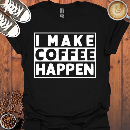 I Make Coffee Happen Tee