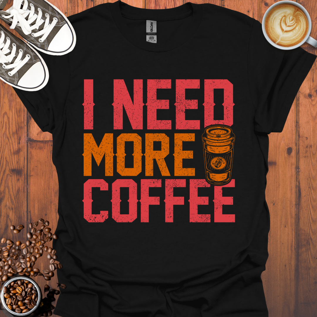 I Need More Coffee Tee