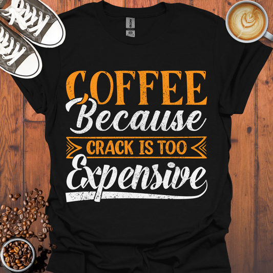 Coffee Because Crack is Too Expensive Tee