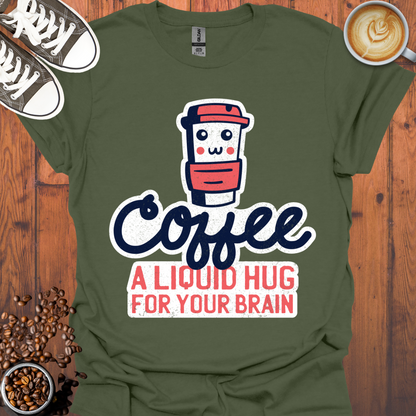 Coffee a Liquid Hug For Your Brain Tee