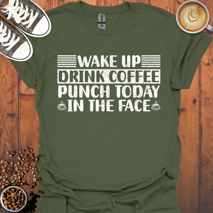 Wake Up Drink Coffee Punch Today In The Face Tee