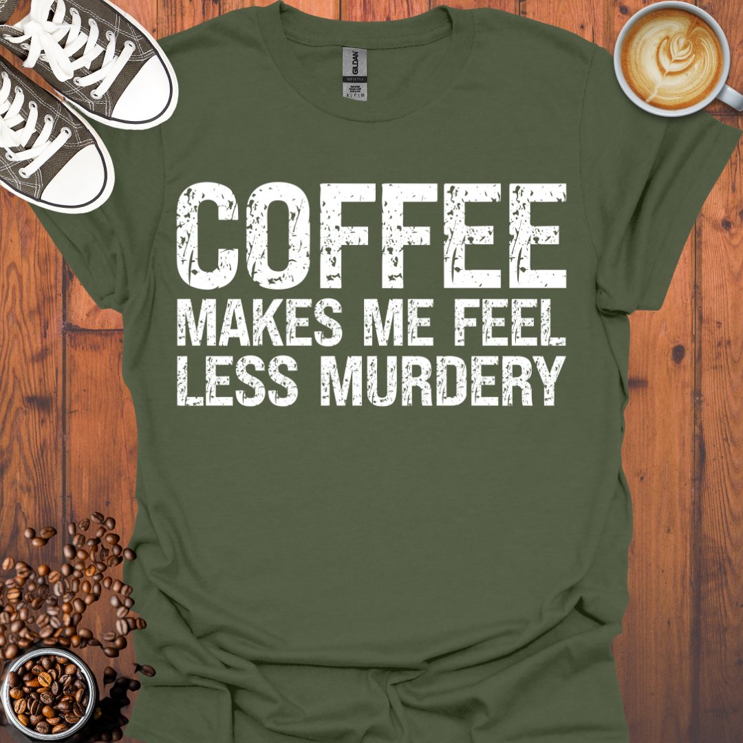 Coffee Makes Me Feel Less Murdery Tee