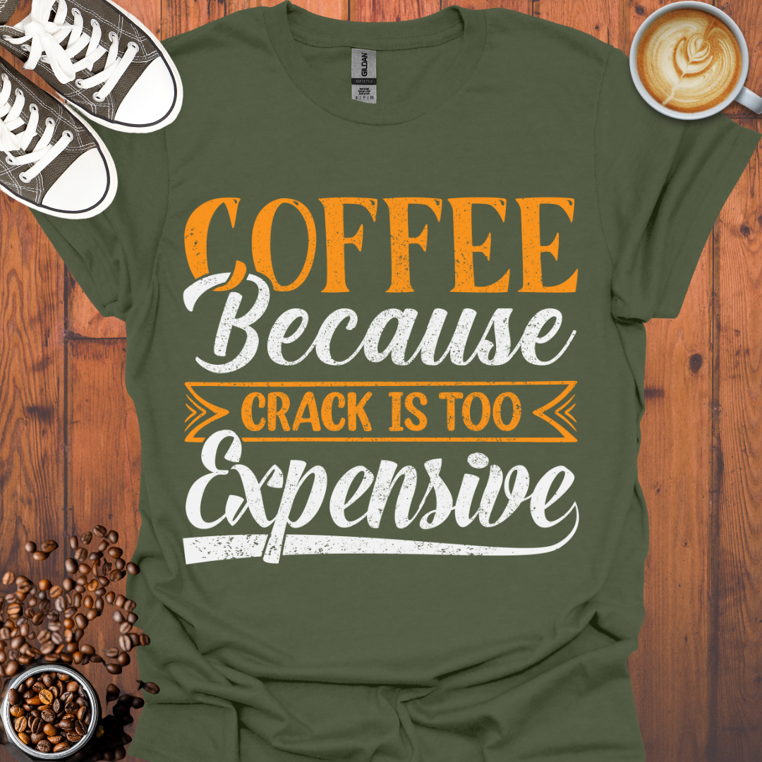 Coffee Because Crack is Too Expensive Tee