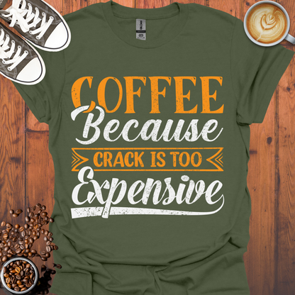 Coffee Because Crack is Too Expensive Tee