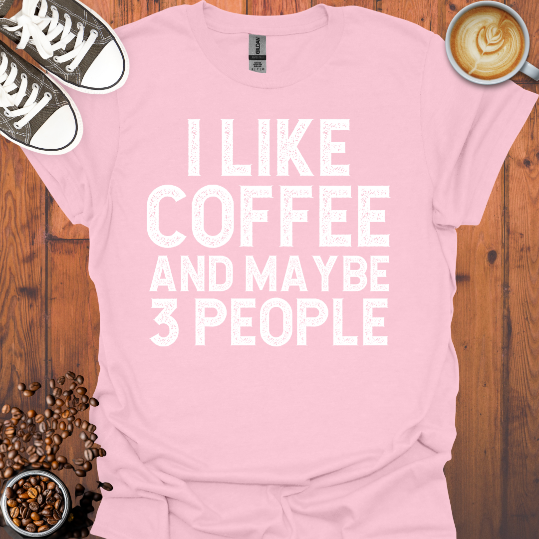 I Like Coffee and Maybe 3 People Tee