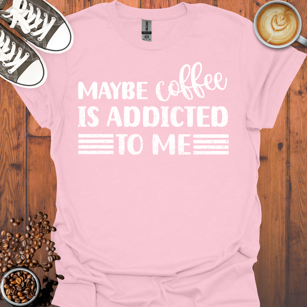 Maybe Coffee Is Addicted To Me Tee