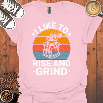 I Like To Rise And Grind Tee