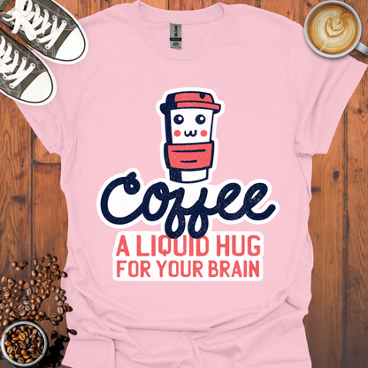 Coffee a Liquid Hug For Your Brain Tee