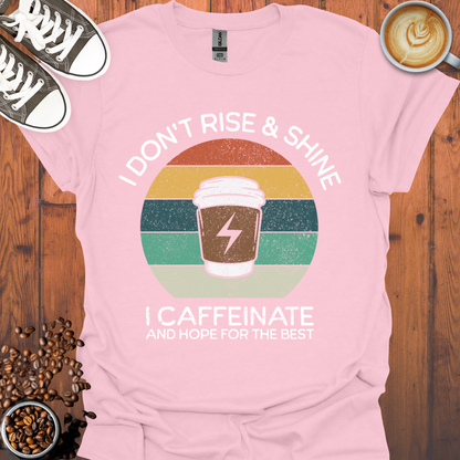 I Don't Rise and Shine I Caffeinate Tee