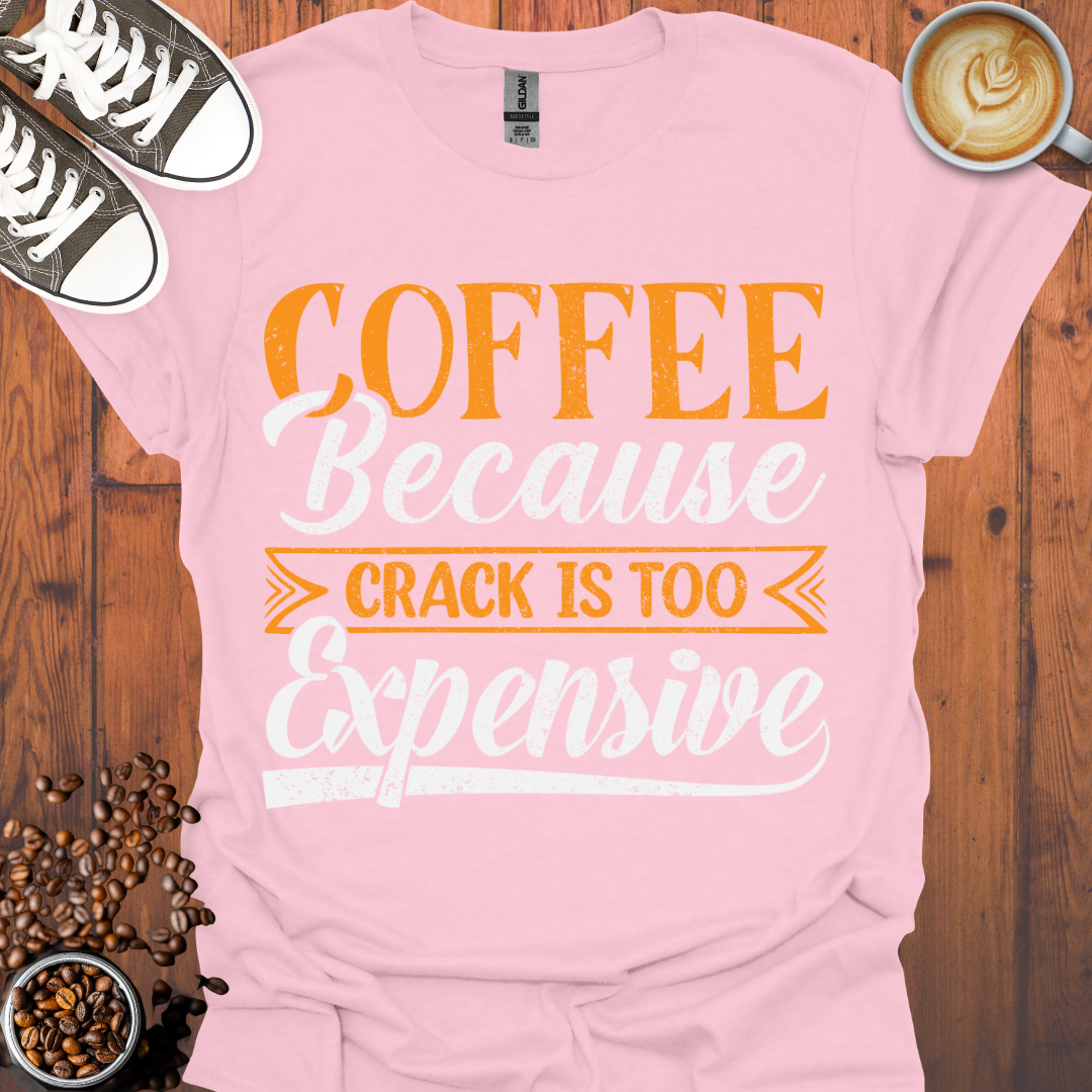 Coffee Because Crack is Too Expensive Tee