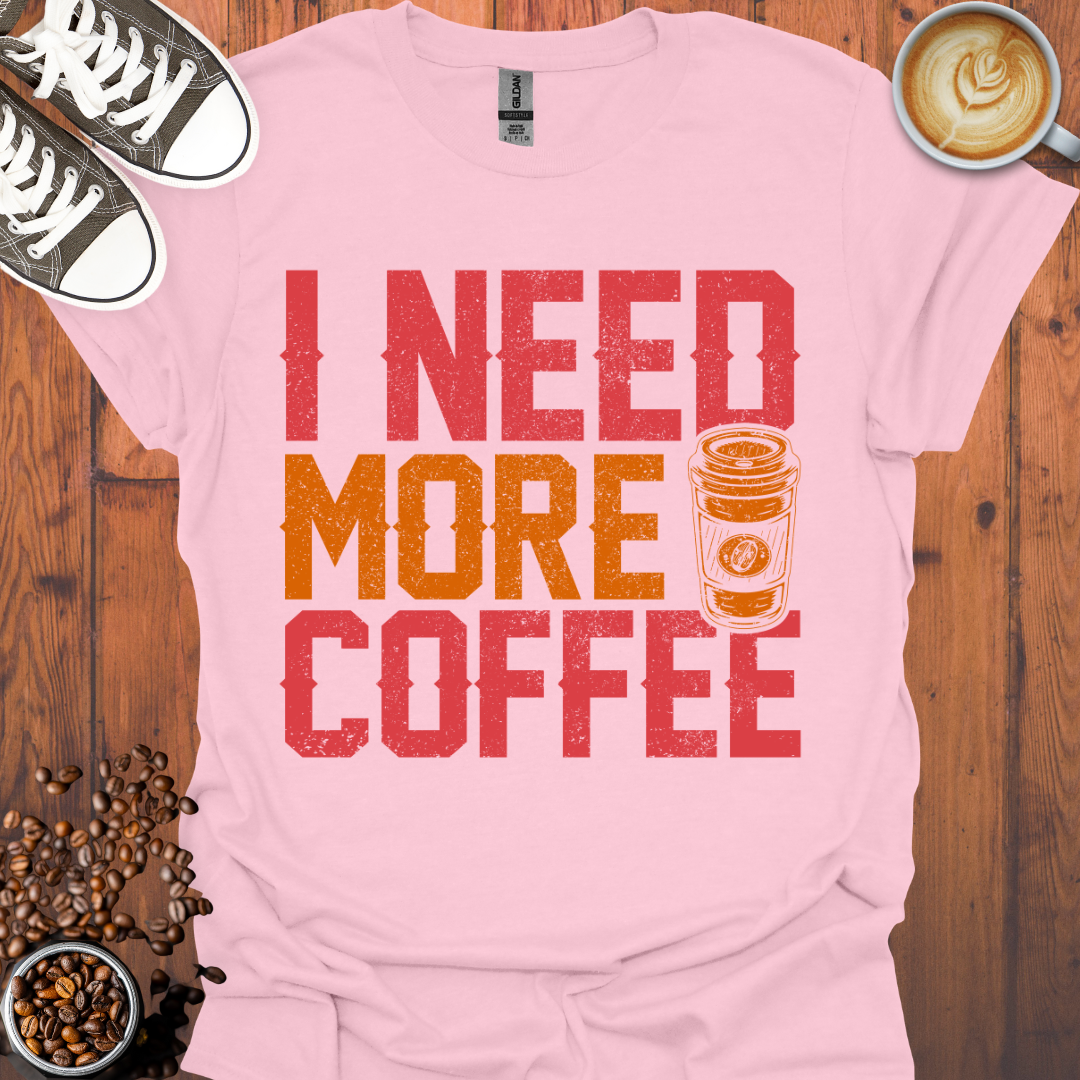 I Need More Coffee Tee