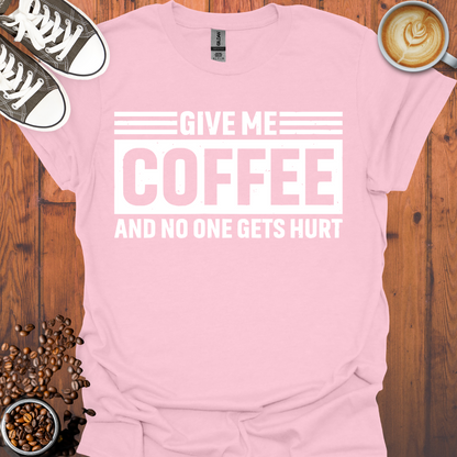 Give Me Coffee and No One Gets Hurt Tee