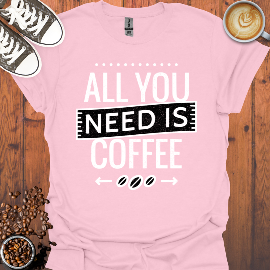 All You Need is Coffee Tee