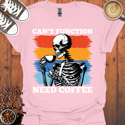 Can't Function Need Coffee Tee