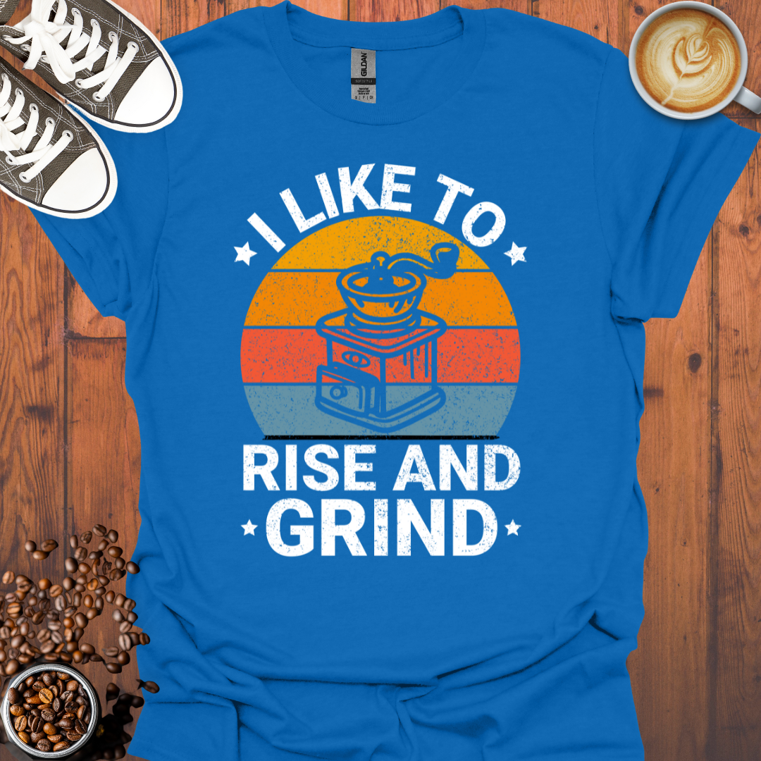 I Like To Rise And Grind Tee