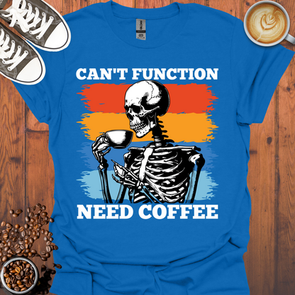 Can't Function Need Coffee Tee