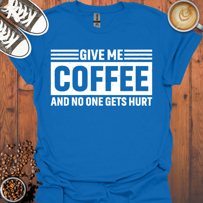 Give Me Coffee and No One Gets Hurt Tee