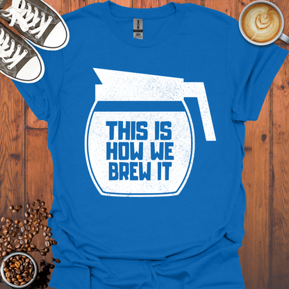 This Is How We Brew It Tee