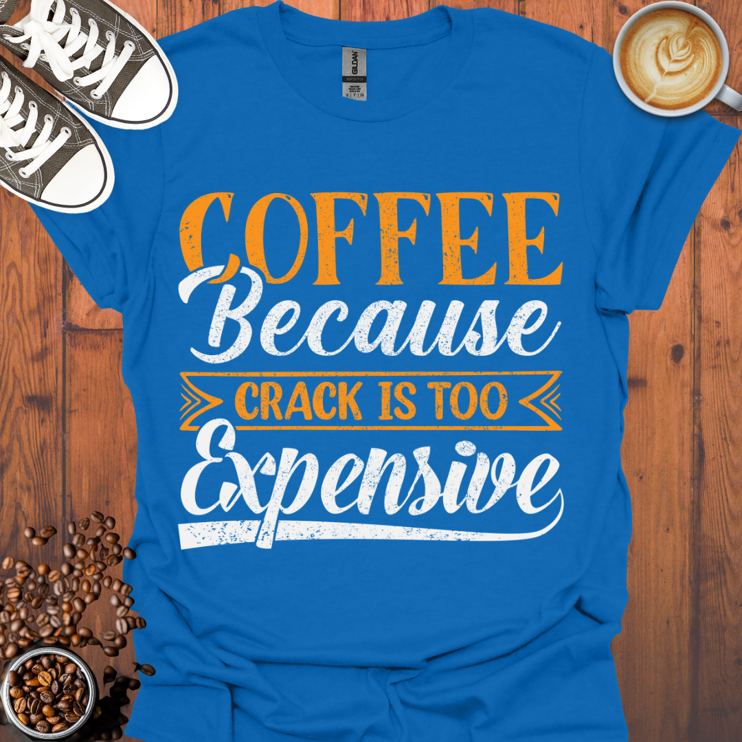 Coffee Because Crack is Too Expensive Tee