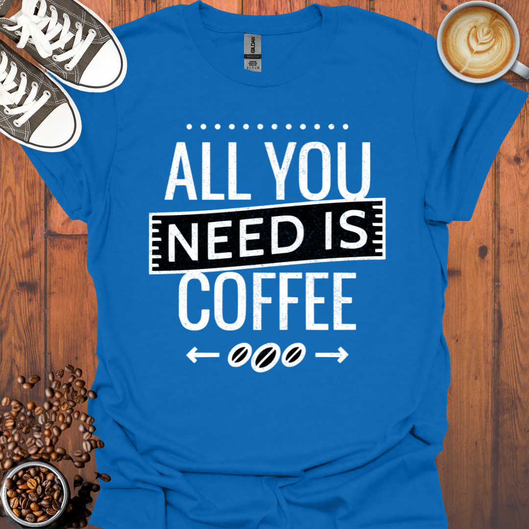 All You Need is Coffee Tee