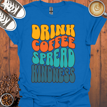 Drink Coffee Spread Kindness Tee