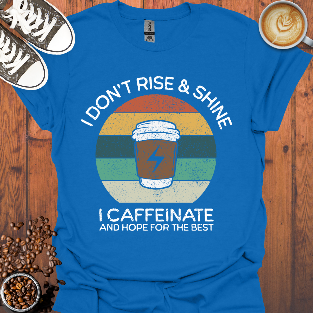 I Don't Rise and Shine I Caffeinate Tee