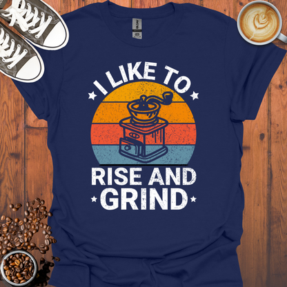 I Like To Rise And Grind Tee