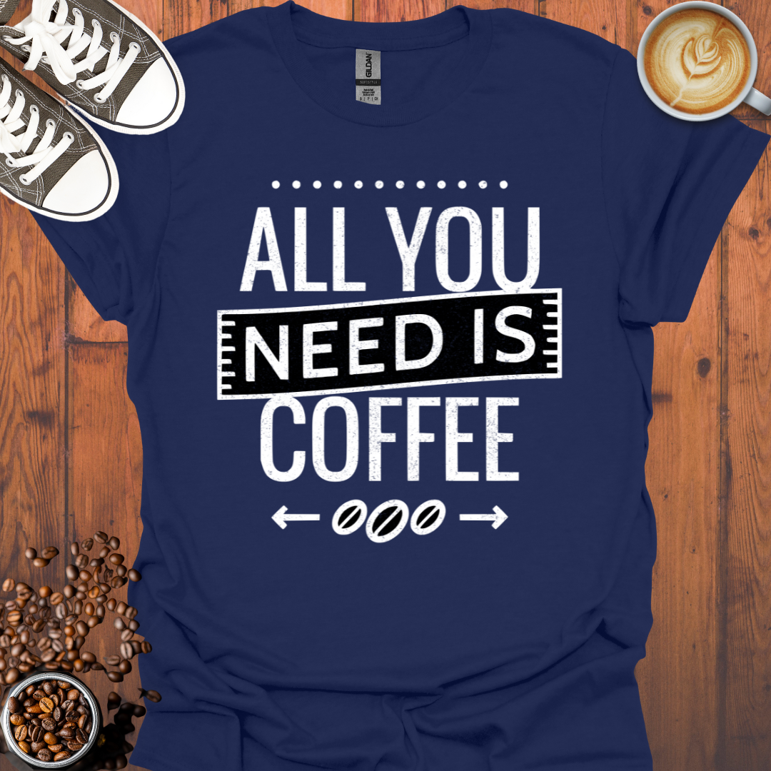 All You Need is Coffee Tee