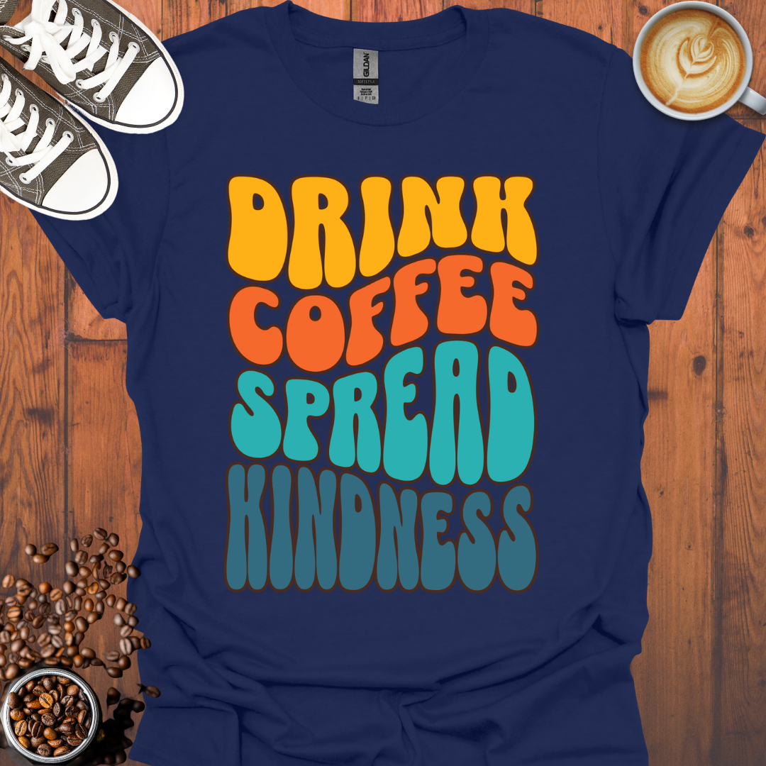 Drink Coffee Spread Kindness Tee