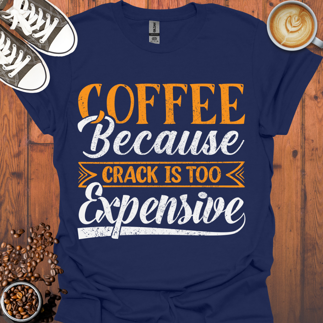 Coffee Because Crack is Too Expensive Tee