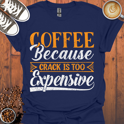 Coffee Because Crack is Too Expensive Tee