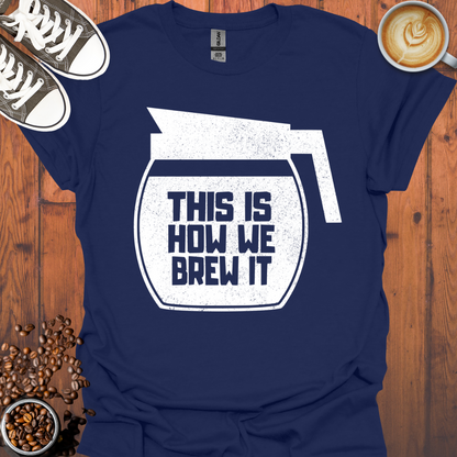 This Is How We Brew It Tee