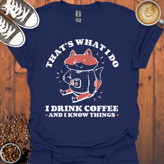 I Drink Coffee and I Know Things Tee