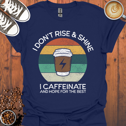 I Don't Rise and Shine I Caffeinate Tee