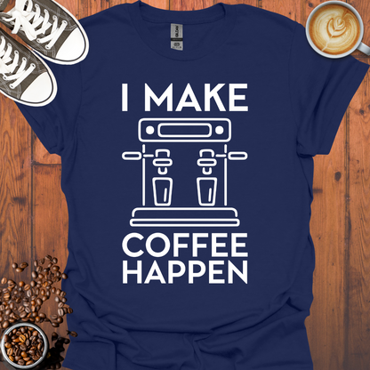 I Make Coffee Happen Coffee Machine Tee