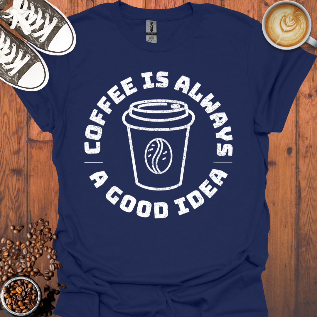 Coffee Is Always a Good Idea Tee