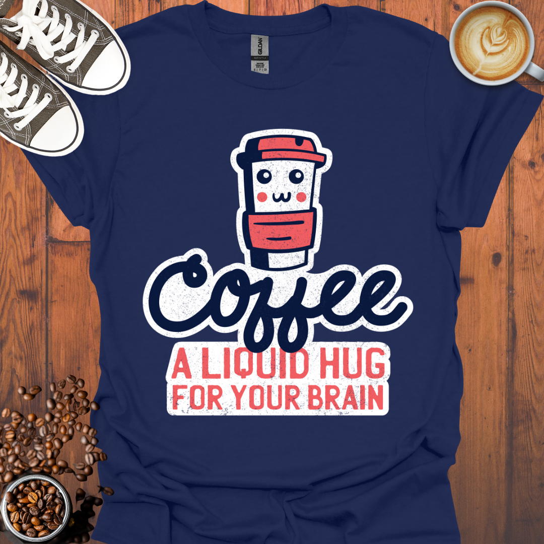 Coffee a Liquid Hug For Your Brain Tee