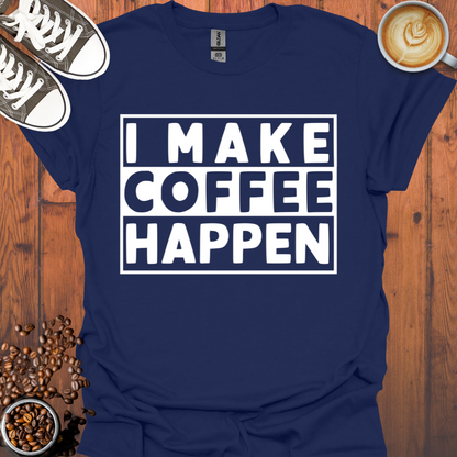 I Make Coffee Happen Tee