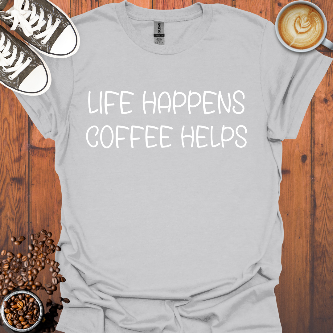 Life Happens Coffee Helps Tee