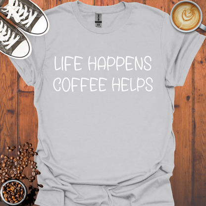 Life Happens Coffee Helps Tee